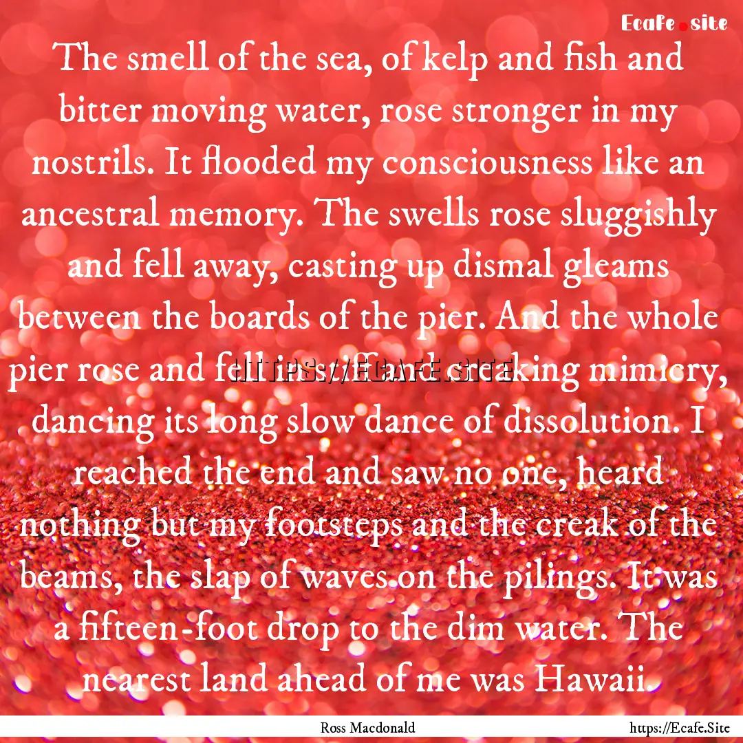 The smell of the sea, of kelp and fish and.... : Quote by Ross Macdonald