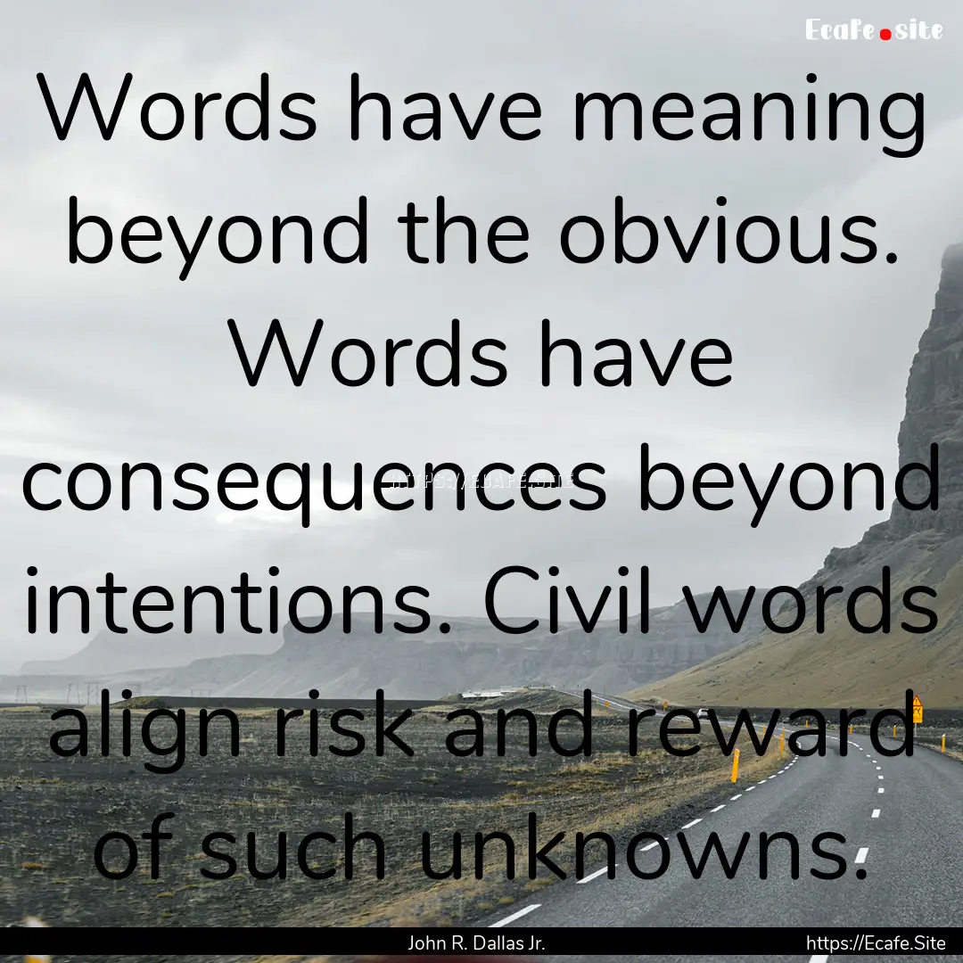 Words have meaning beyond the obvious. Words.... : Quote by John R. Dallas Jr.