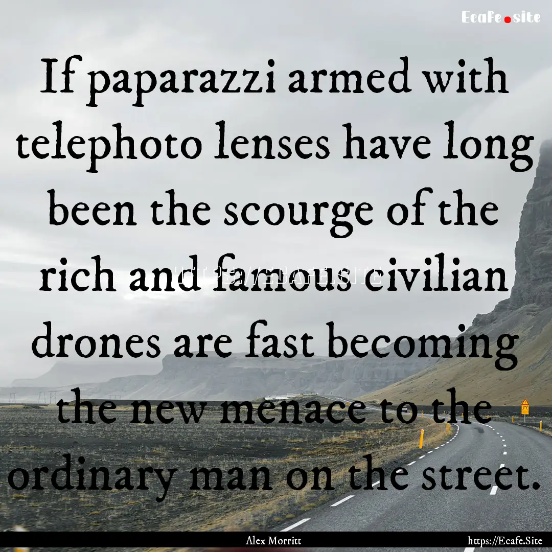 If paparazzi armed with telephoto lenses.... : Quote by Alex Morritt