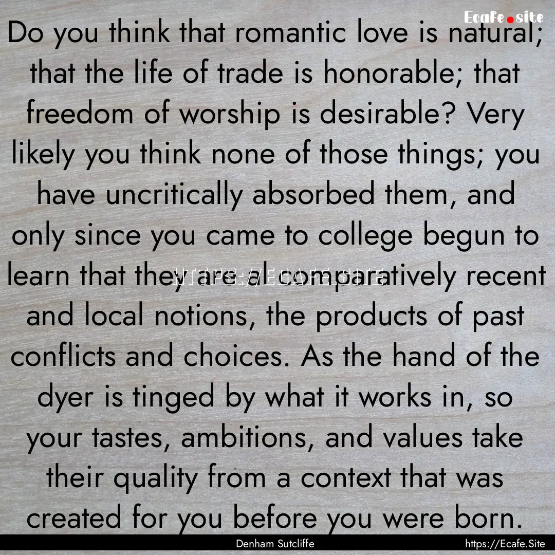 Do you think that romantic love is natural;.... : Quote by Denham Sutcliffe