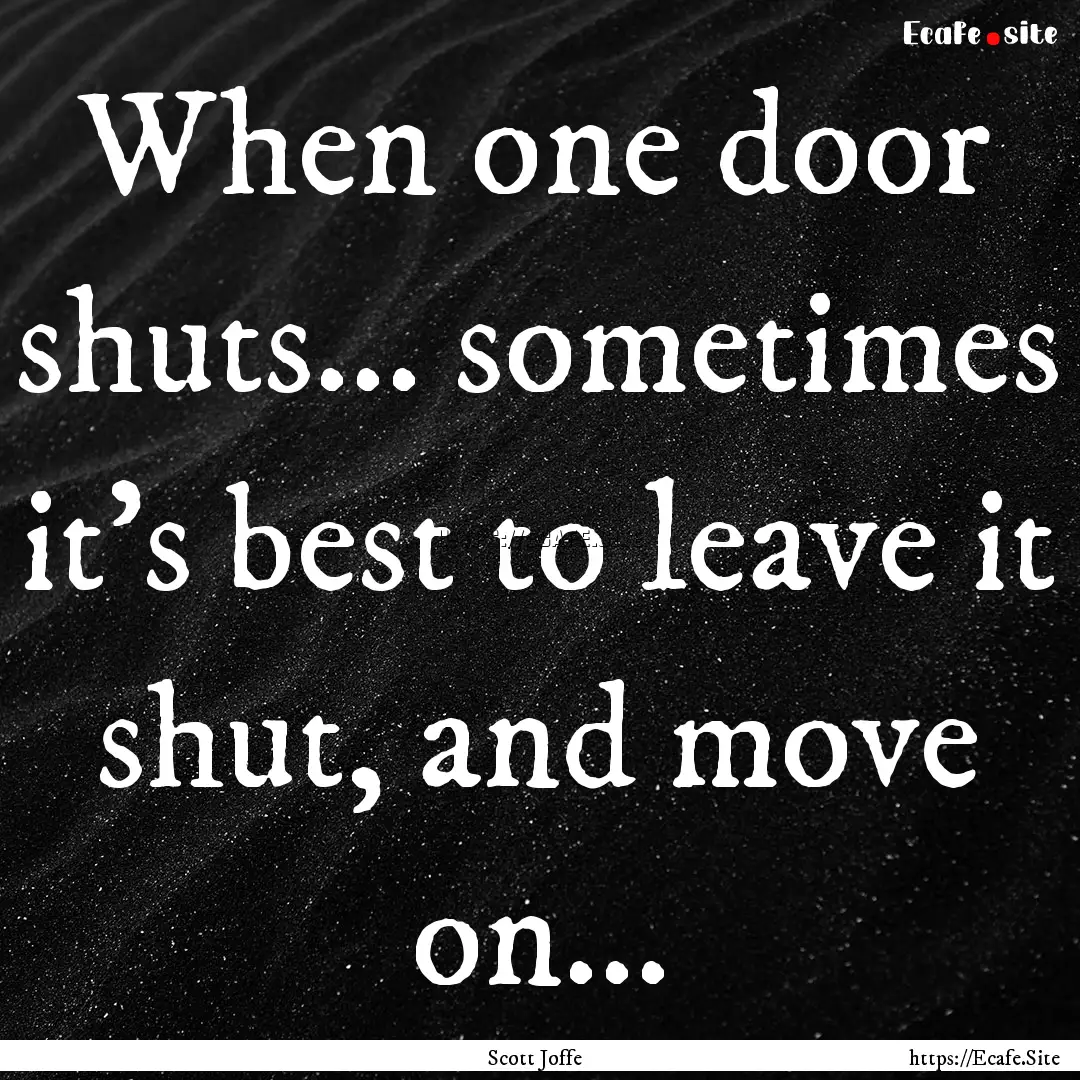 When one door shuts... sometimes it's best.... : Quote by Scott Joffe