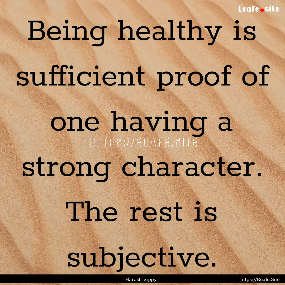 Being healthy is sufficient proof of one.... : Quote by Haresh Sippy