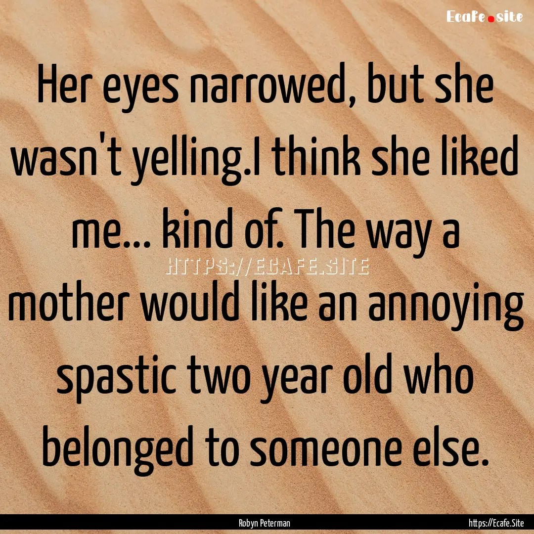 Her eyes narrowed, but she wasn't yelling.I.... : Quote by Robyn Peterman