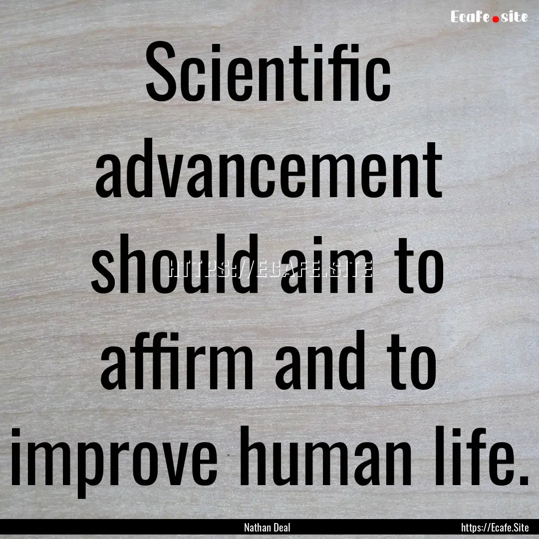 Scientific advancement should aim to affirm.... : Quote by Nathan Deal