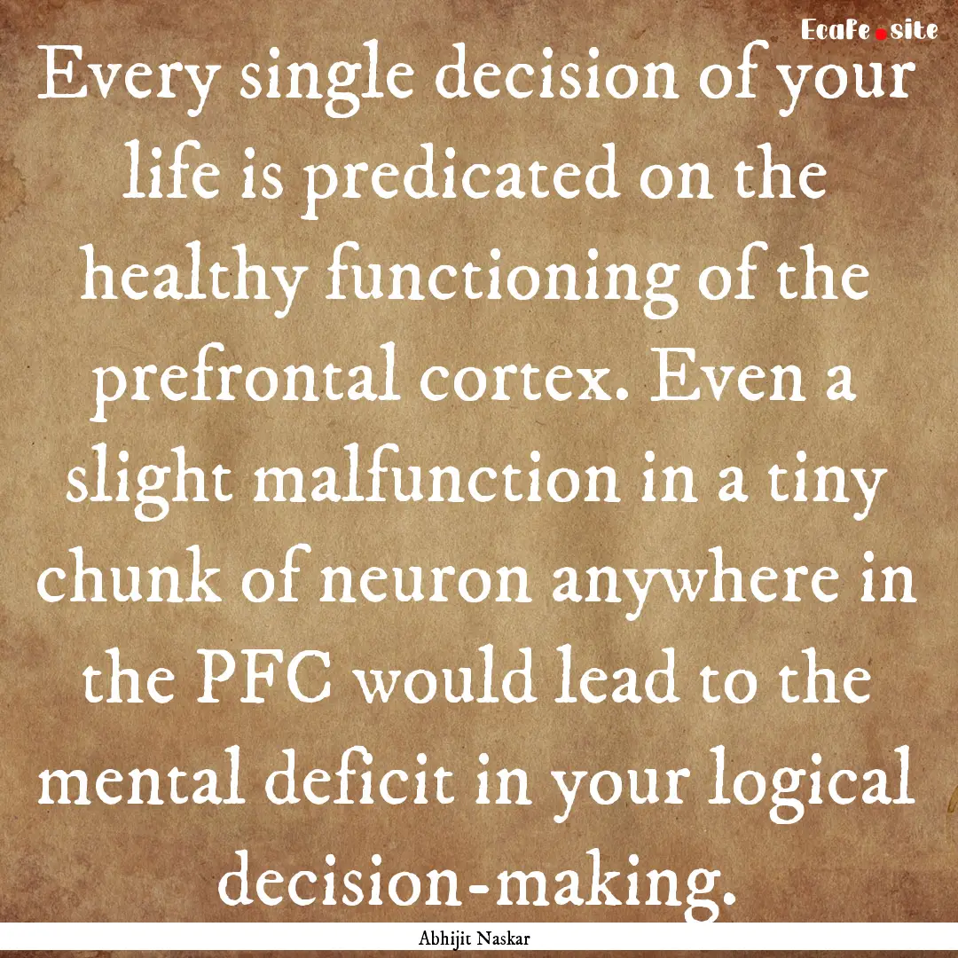 Every single decision of your life is predicated.... : Quote by Abhijit Naskar