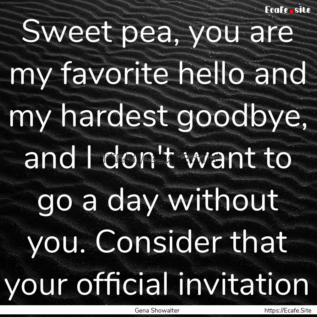 Sweet pea, you are my favorite hello and.... : Quote by Gena Showalter