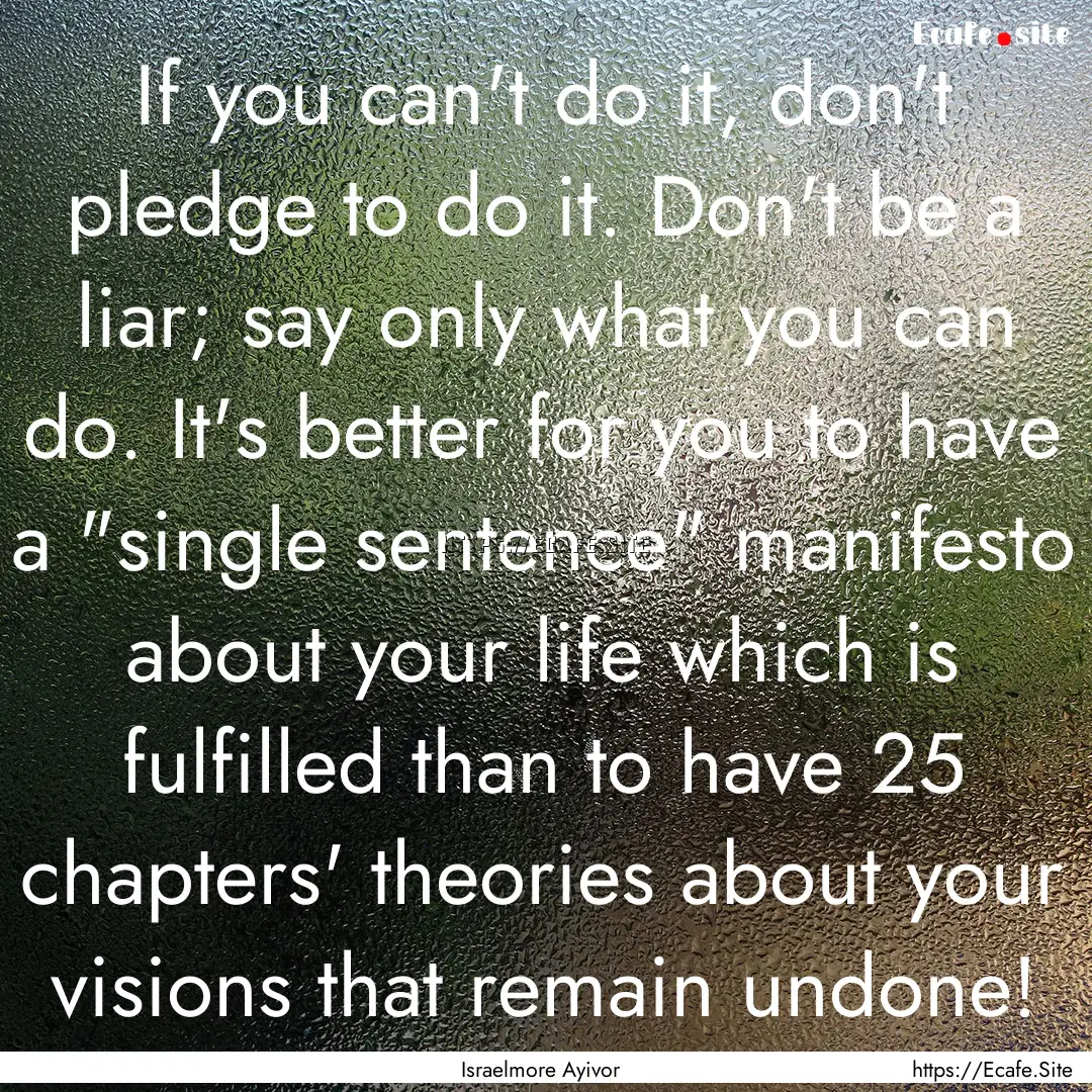 If you can't do it, don't pledge to do it..... : Quote by Israelmore Ayivor