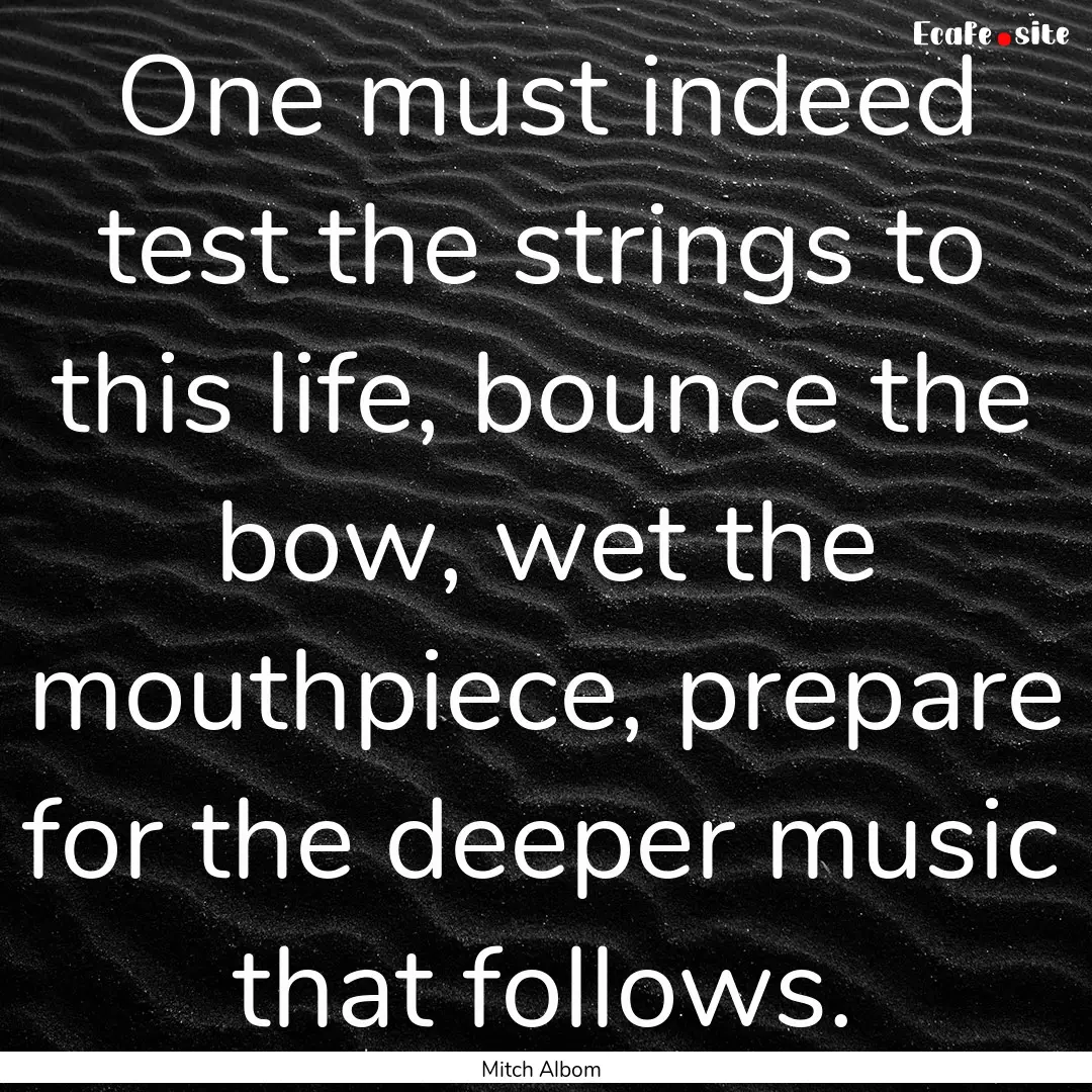 One must indeed test the strings to this.... : Quote by Mitch Albom