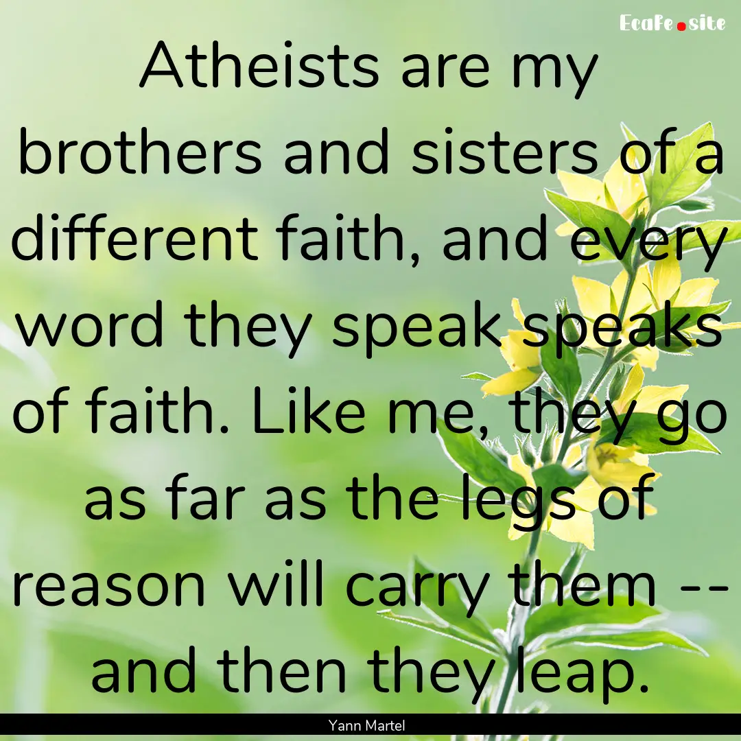 Atheists are my brothers and sisters of a.... : Quote by Yann Martel