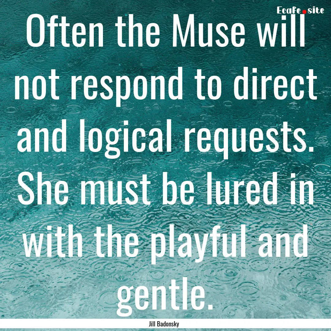 Often the Muse will not respond to direct.... : Quote by Jill Badonsky