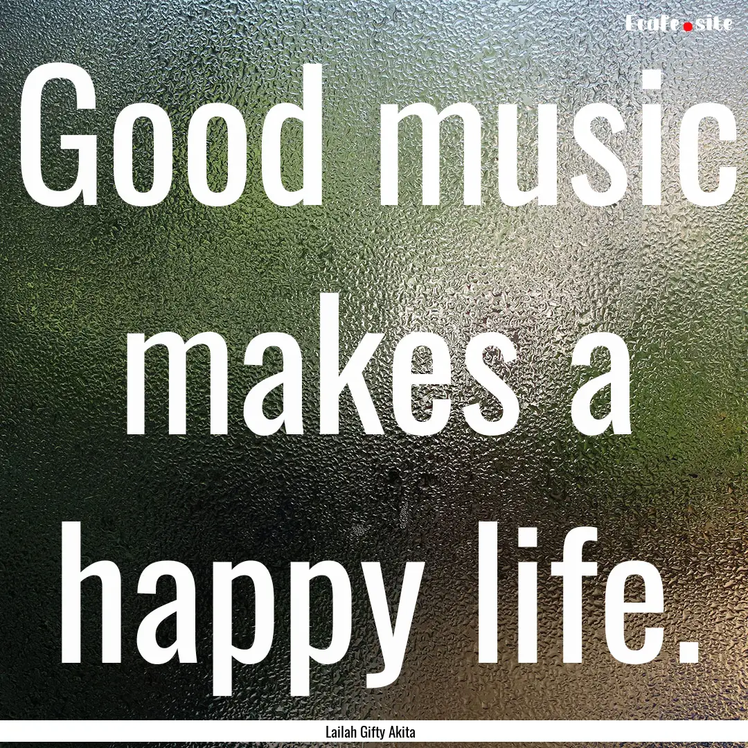 Good music makes a happy life. : Quote by Lailah Gifty Akita