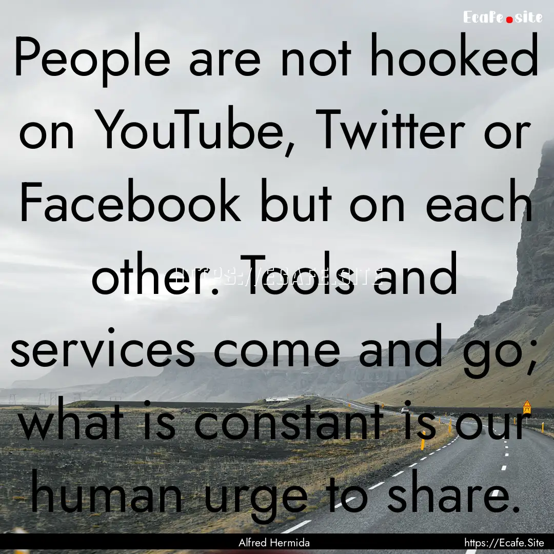 People are not hooked on YouTube, Twitter.... : Quote by Alfred Hermida