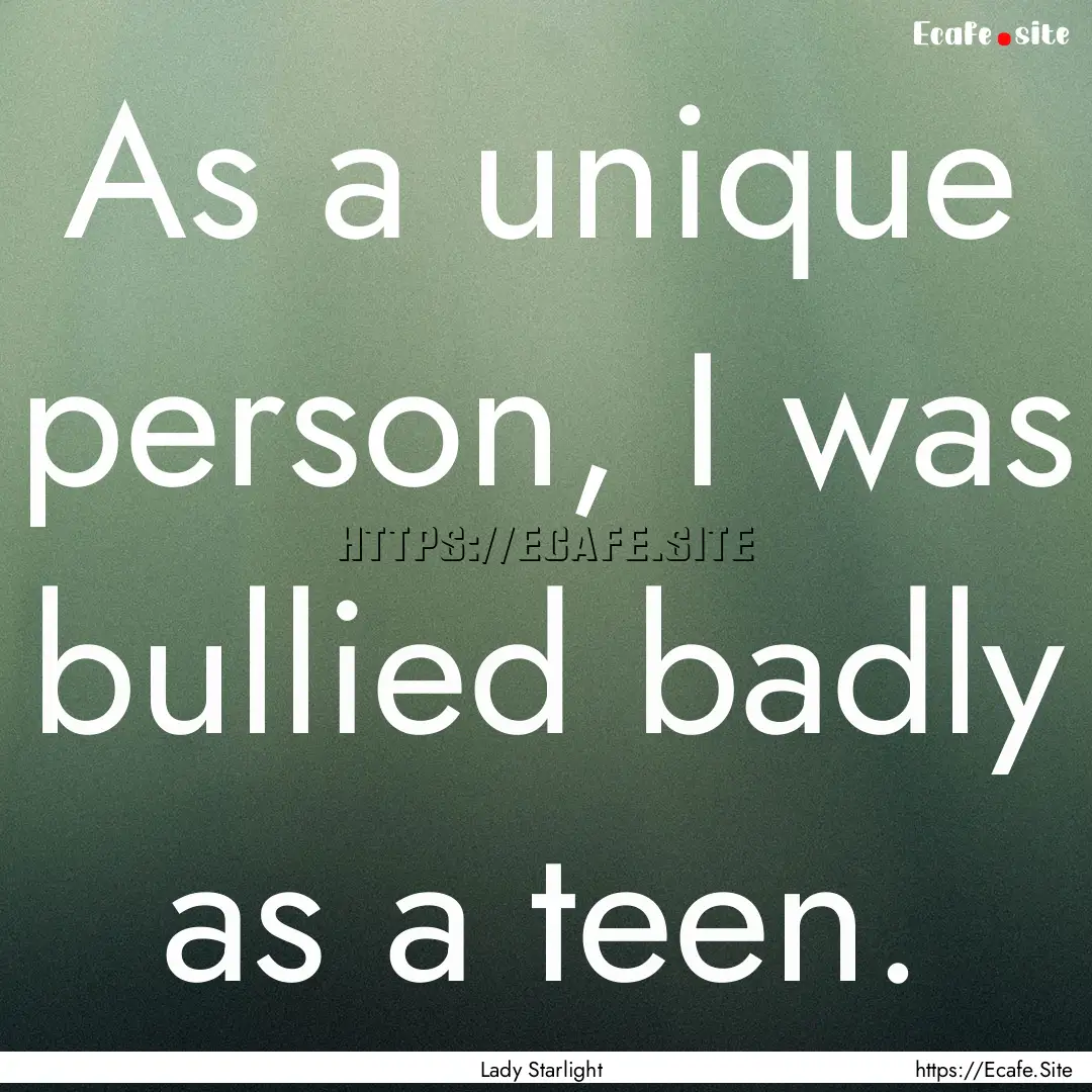 As a unique person, I was bullied badly as.... : Quote by Lady Starlight