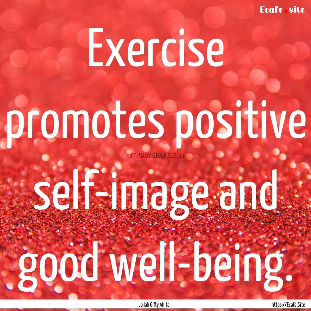 Exercise promotes positive self-image and.... : Quote by Lailah Gifty Akita