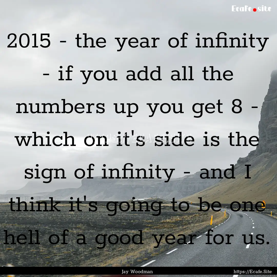 2015 - the year of infinity - if you add.... : Quote by Jay Woodman