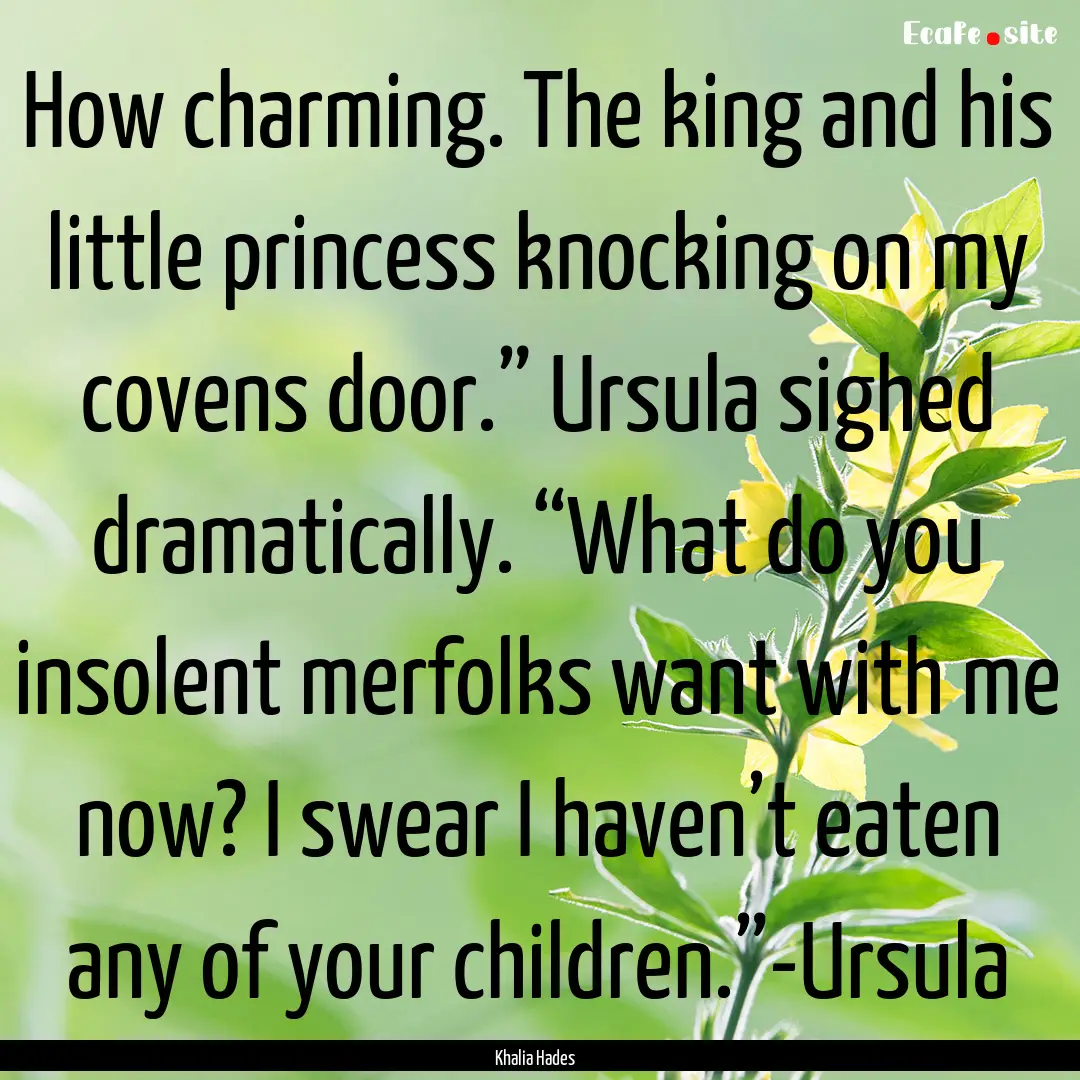 How charming. The king and his little princess.... : Quote by Khalia Hades