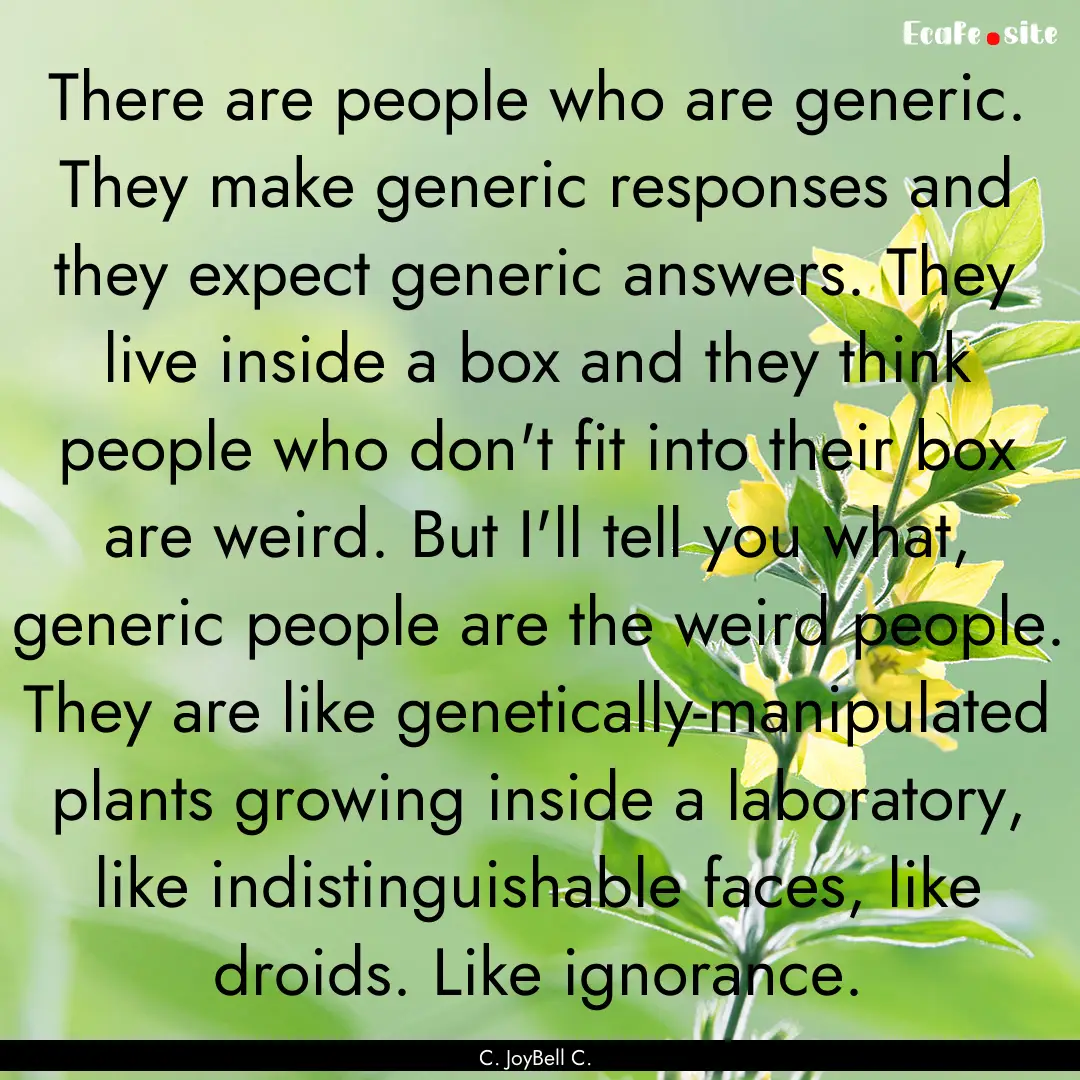 There are people who are generic. They make.... : Quote by C. JoyBell C.