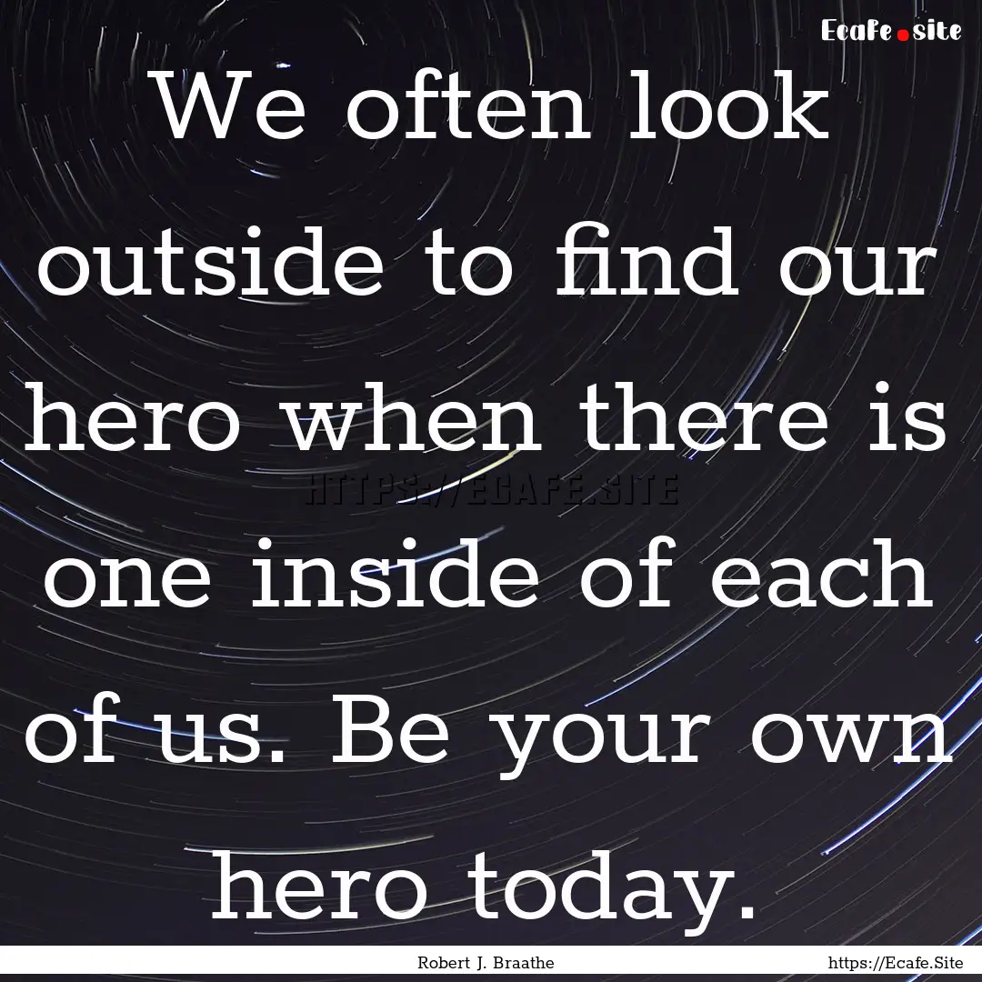 We often look outside to find our hero when.... : Quote by Robert J. Braathe