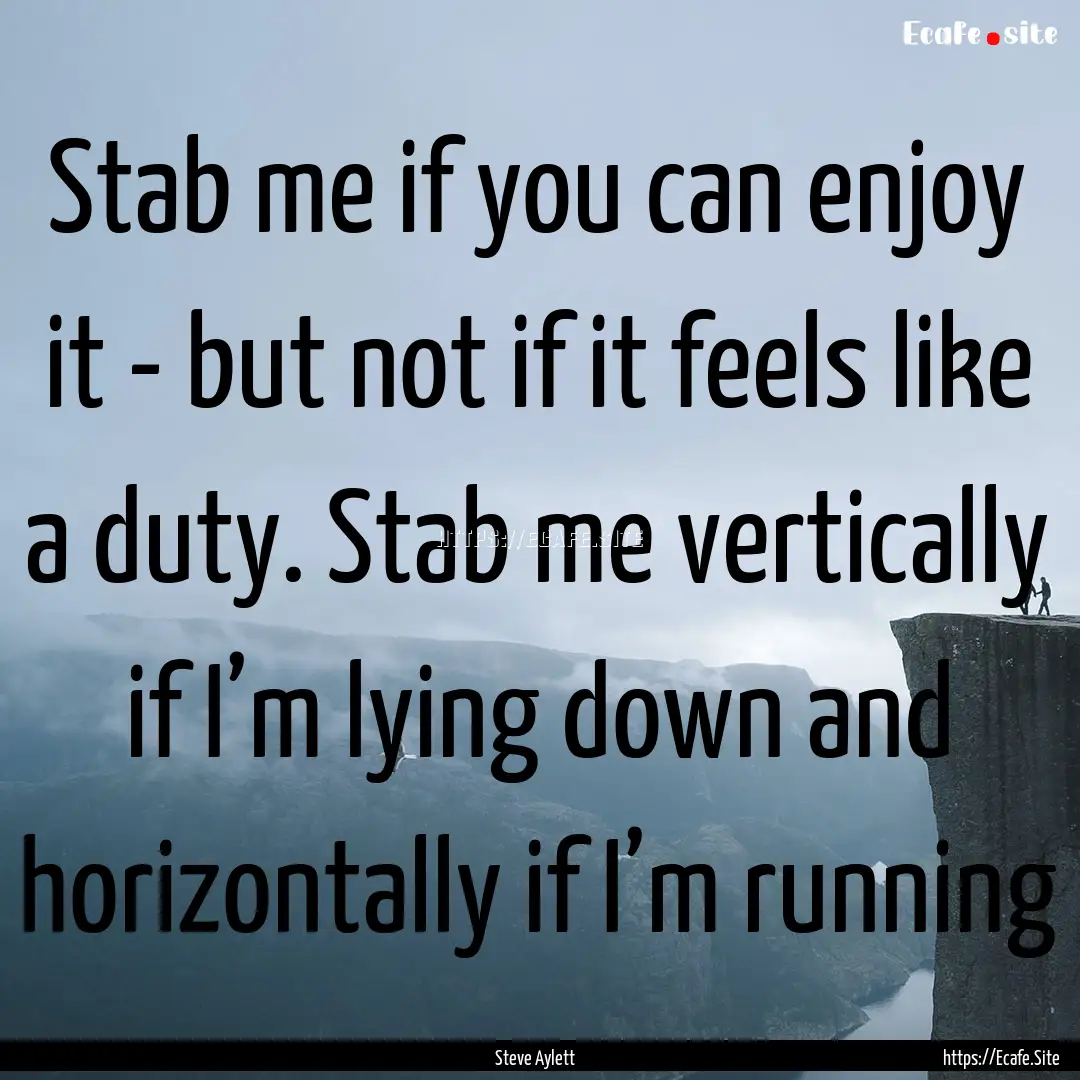 Stab me if you can enjoy it - but not if.... : Quote by Steve Aylett