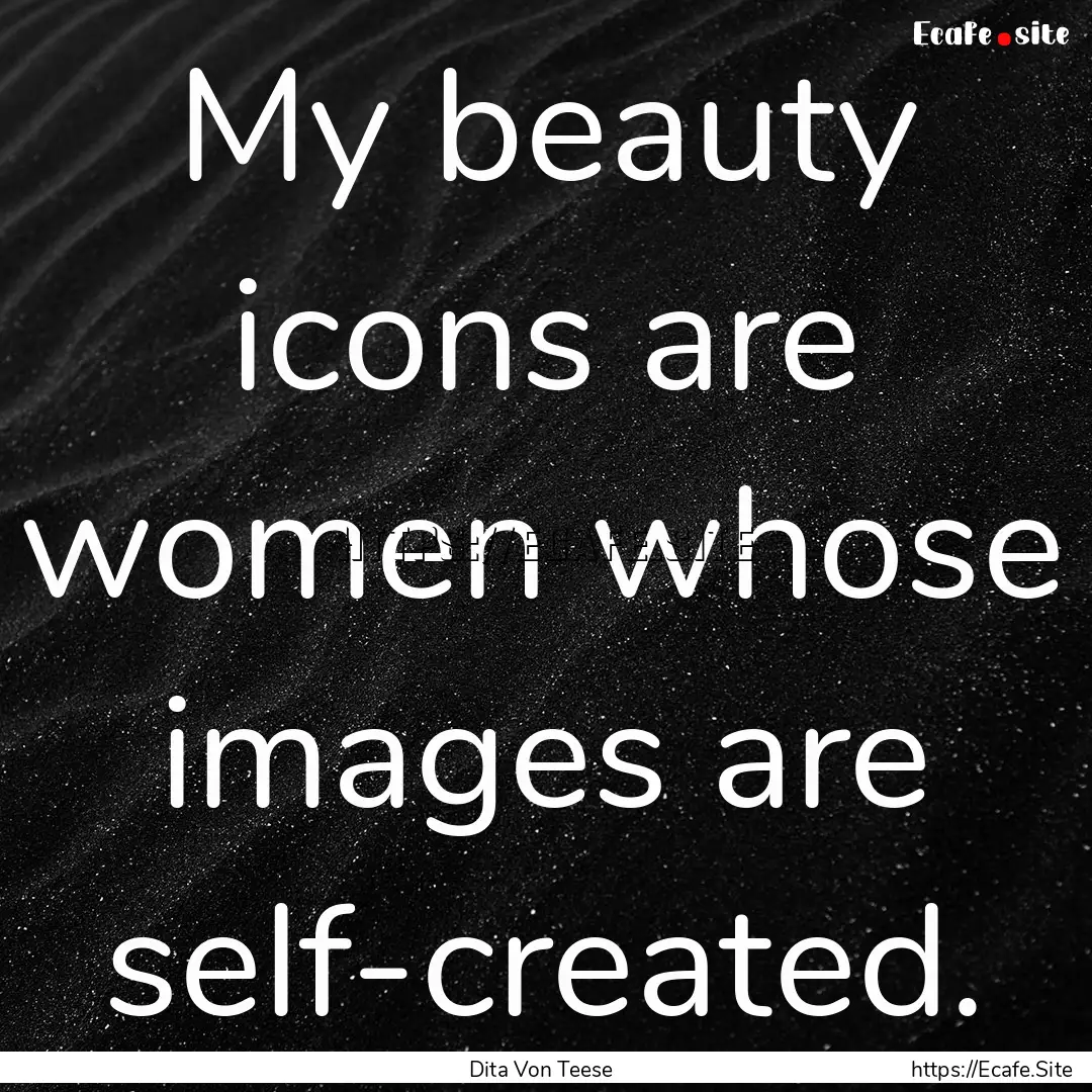 My beauty icons are women whose images are.... : Quote by Dita Von Teese