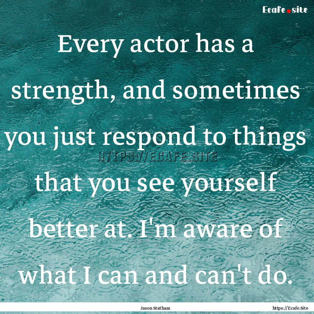 Every actor has a strength, and sometimes.... : Quote by Jason Statham