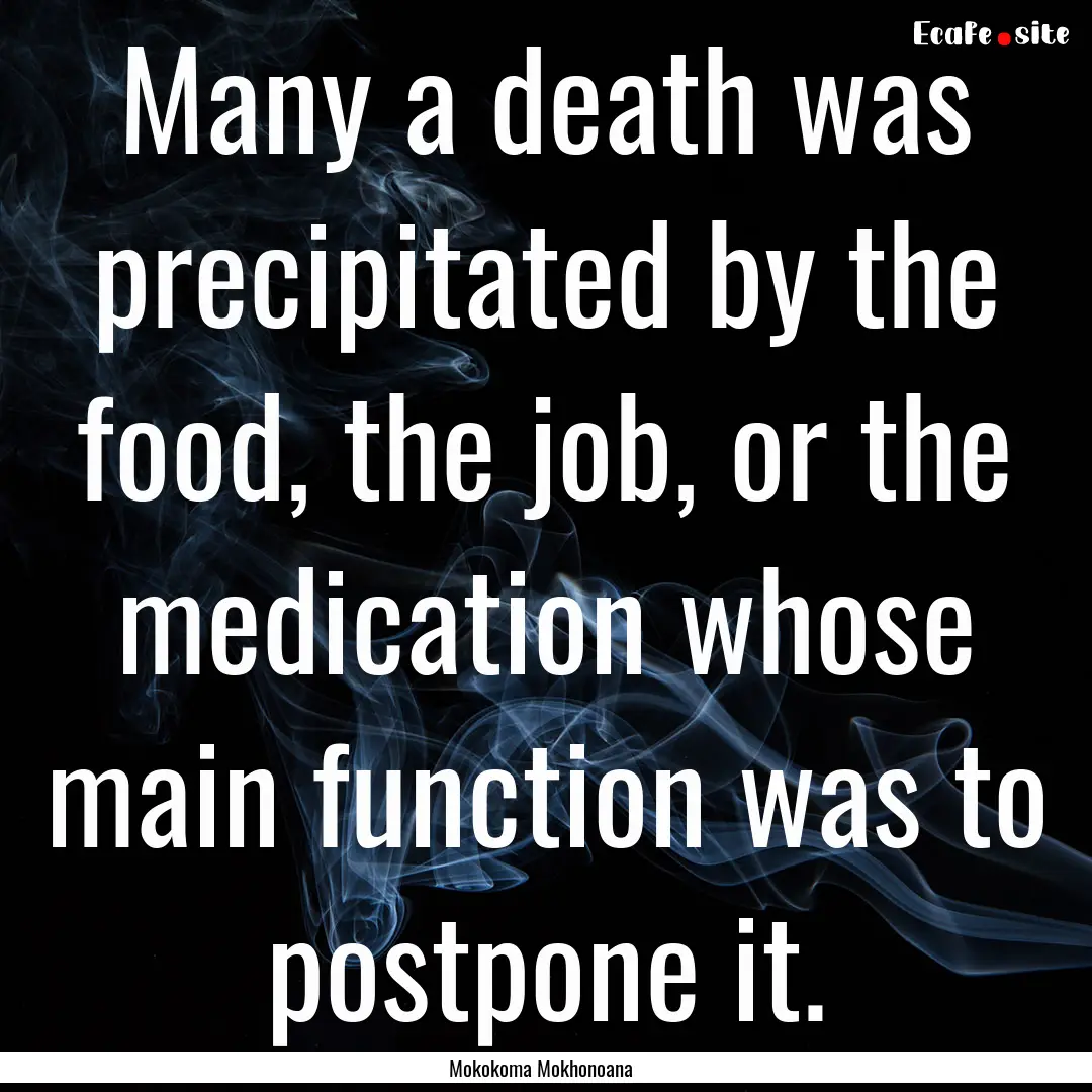 Many a death was precipitated by the food,.... : Quote by Mokokoma Mokhonoana