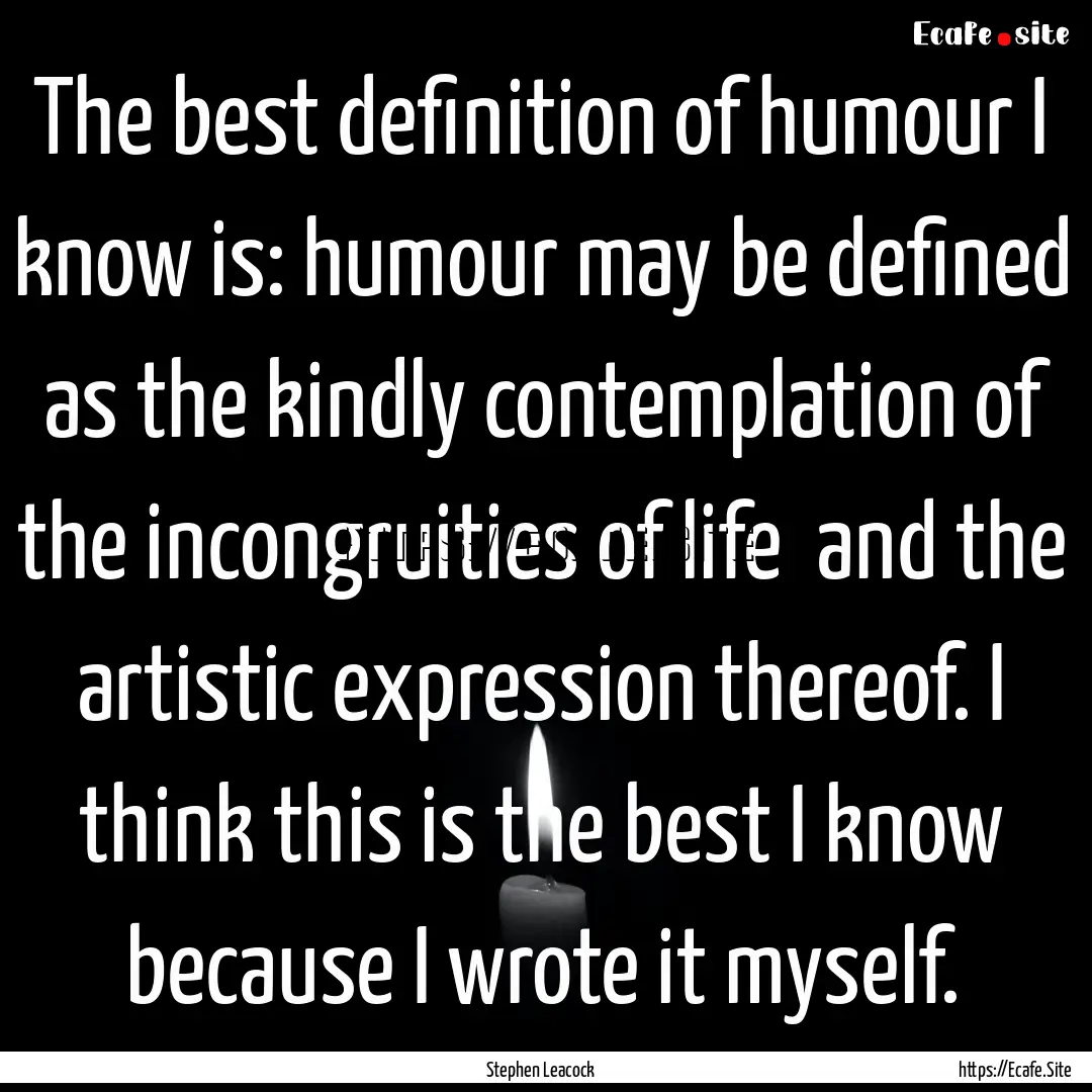 The best definition of humour I know is:.... : Quote by Stephen Leacock