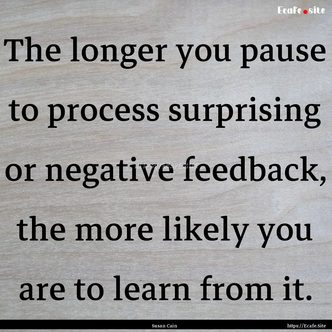 The longer you pause to process surprising.... : Quote by Susan Cain