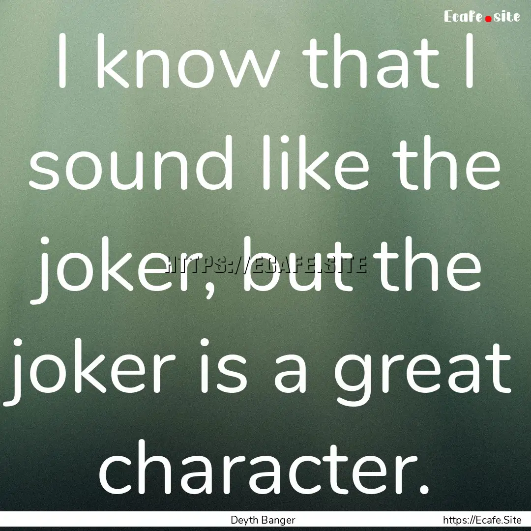 I know that I sound like the joker, but the.... : Quote by Deyth Banger