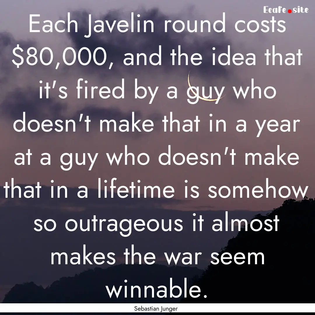 Each Javelin round costs $80,000, and the.... : Quote by Sebastian Junger