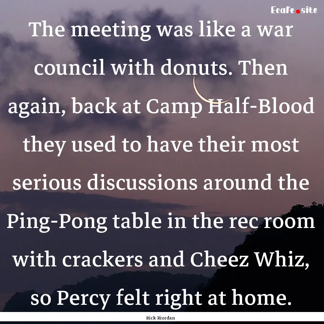 The meeting was like a war council with donuts..... : Quote by Rick Riordan