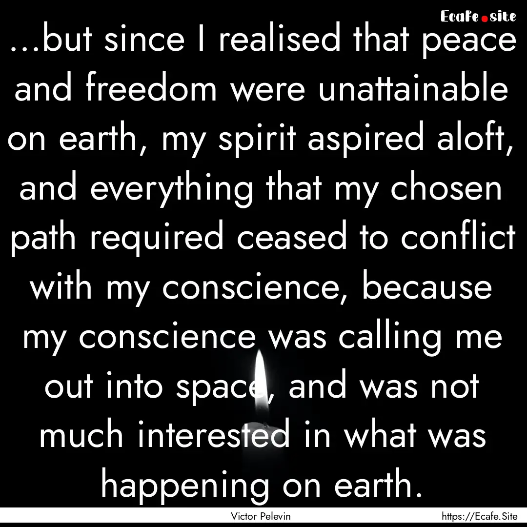 ...but since I realised that peace and freedom.... : Quote by Victor Pelevin