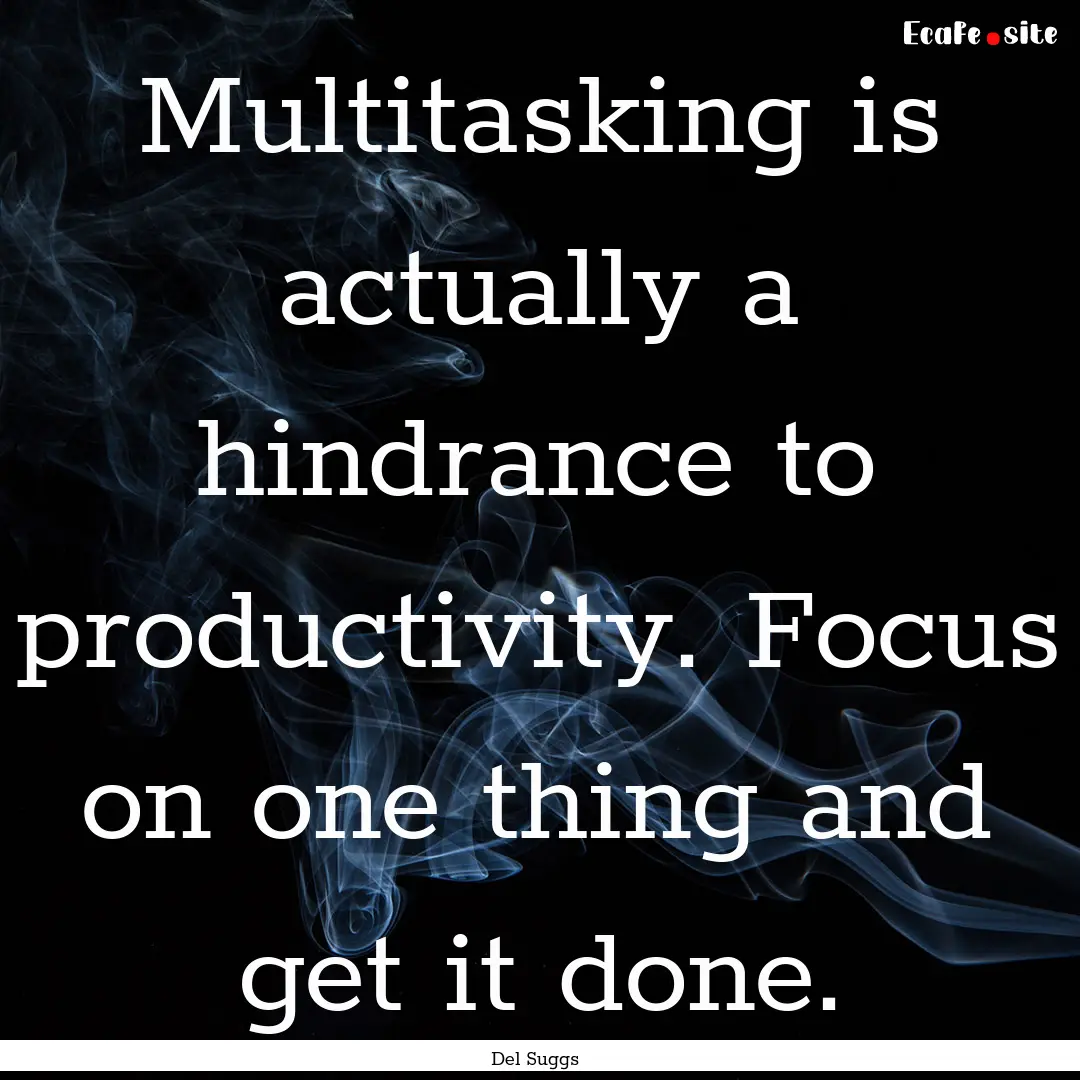 Multitasking is actually a hindrance to productivity..... : Quote by Del Suggs