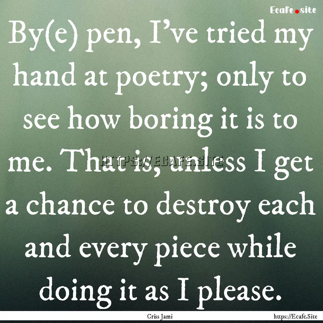 By(e) pen, I've tried my hand at poetry;.... : Quote by Criss Jami