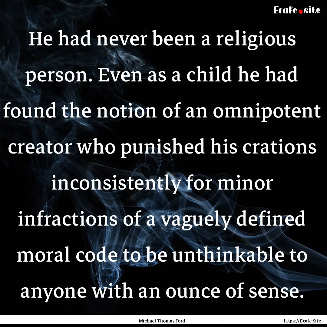 He had never been a religious person. Even.... : Quote by Michael Thomas Ford