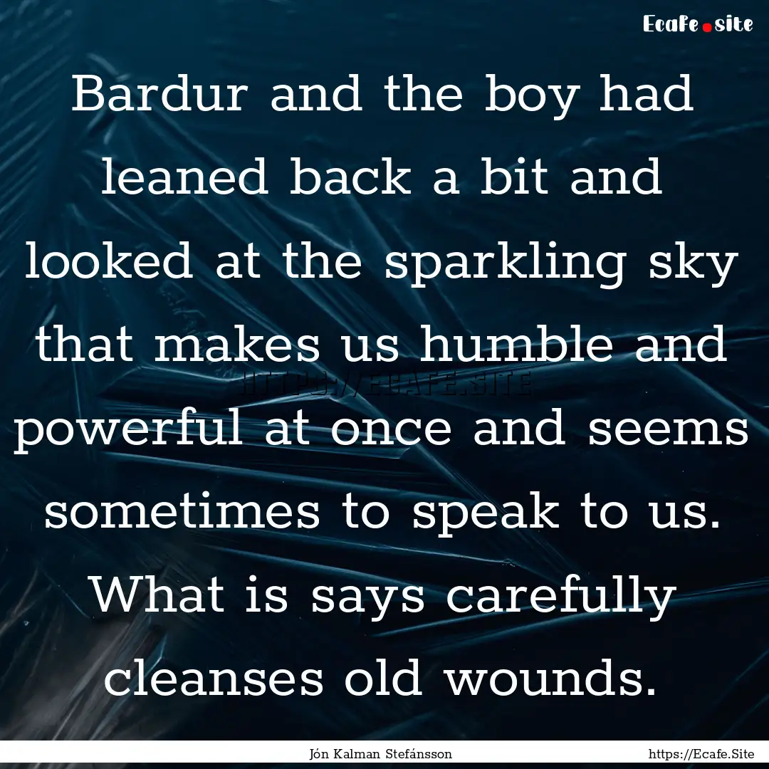 Bardur and the boy had leaned back a bit.... : Quote by Jón Kalman Stefánsson