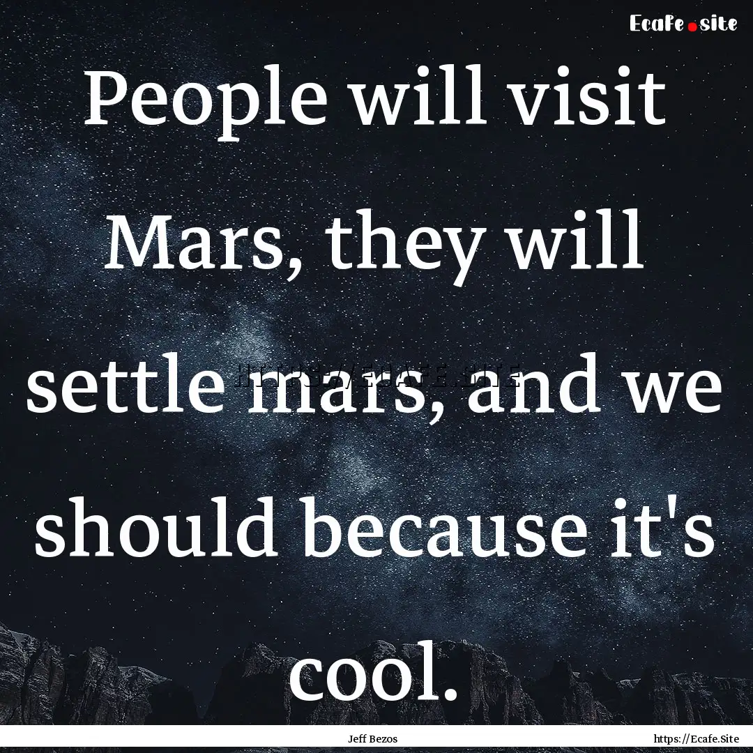 People will visit Mars, they will settle.... : Quote by Jeff Bezos