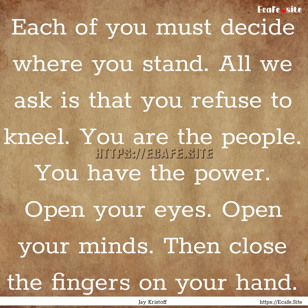 Each of you must decide where you stand..... : Quote by Jay Kristoff