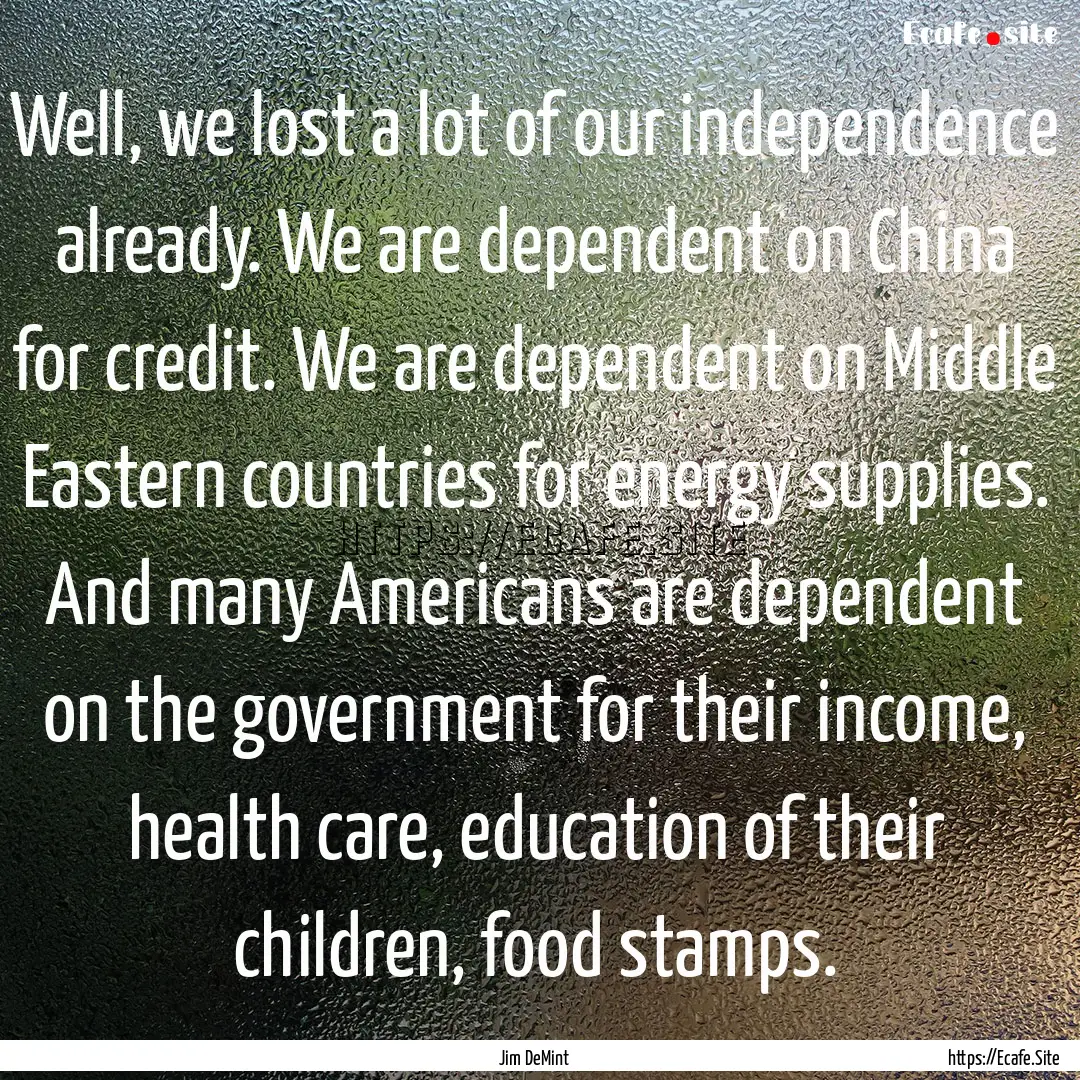 Well, we lost a lot of our independence already..... : Quote by Jim DeMint