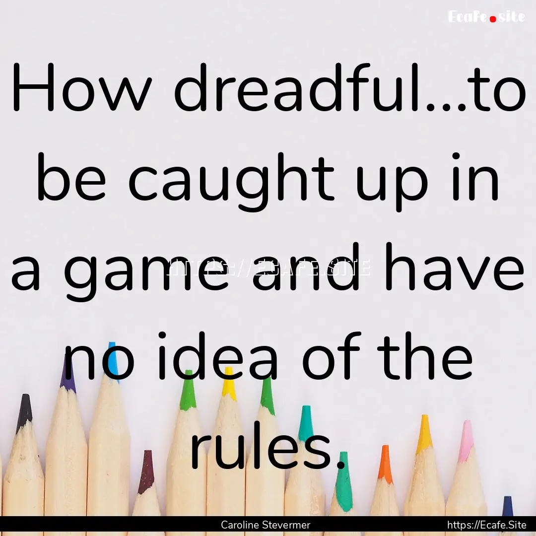 How dreadful...to be caught up in a game.... : Quote by Caroline Stevermer