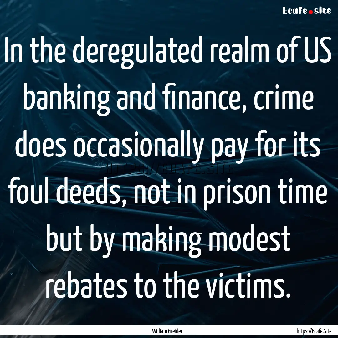 In the deregulated realm of US banking and.... : Quote by William Greider