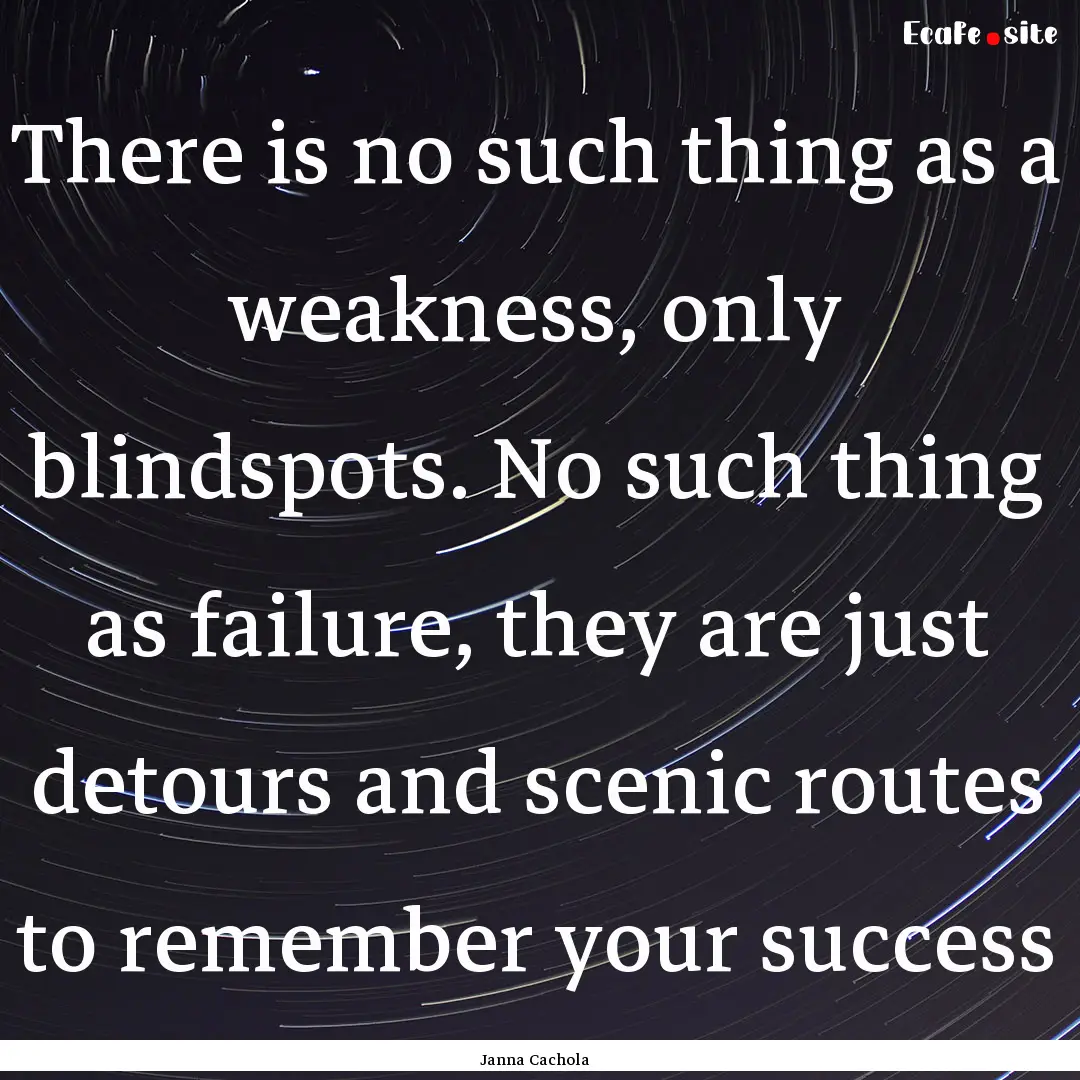 There is no such thing as a weakness, only.... : Quote by Janna Cachola