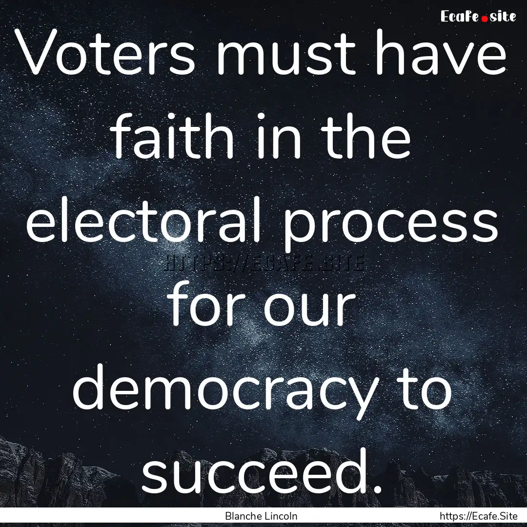 Voters must have faith in the electoral process.... : Quote by Blanche Lincoln