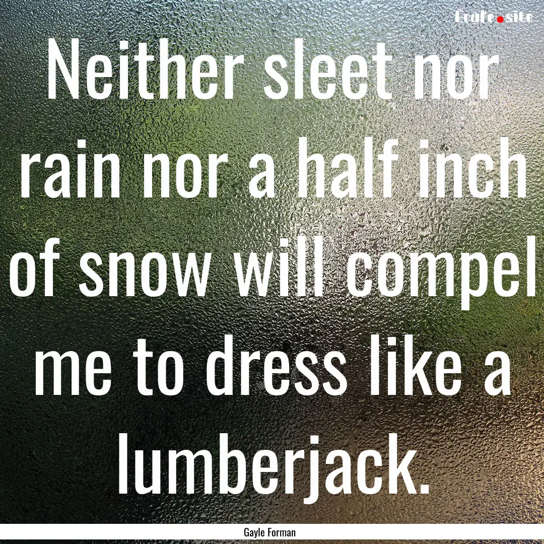 Neither sleet nor rain nor a half inch of.... : Quote by Gayle Forman