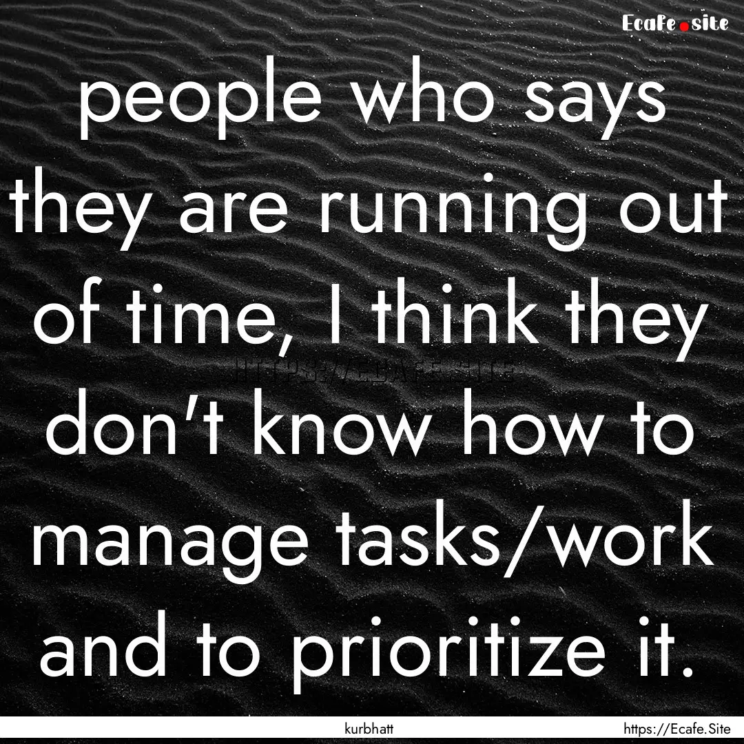 people who says they are running out of time,.... : Quote by kurbhatt