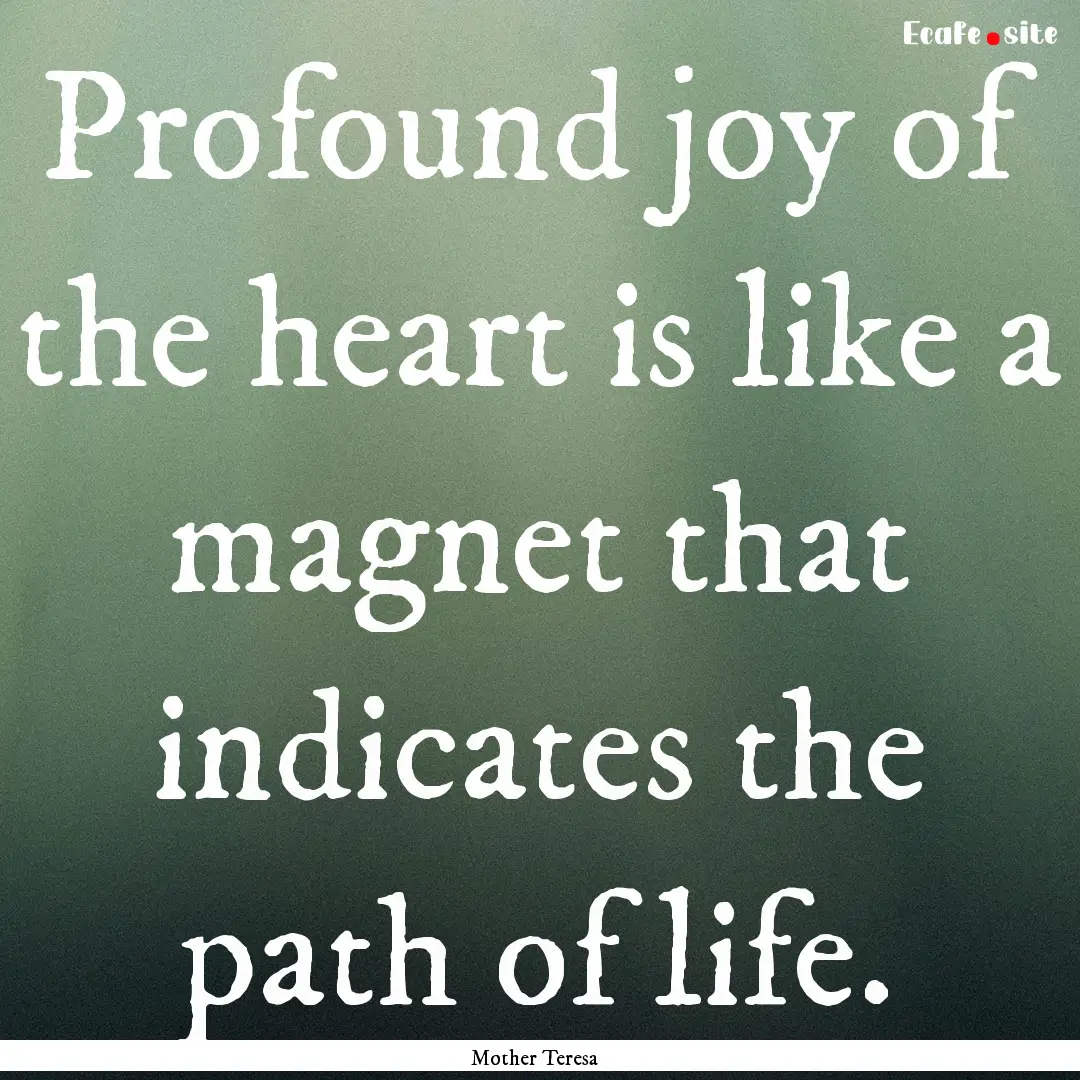 Profound joy of the heart is like a magnet.... : Quote by Mother Teresa