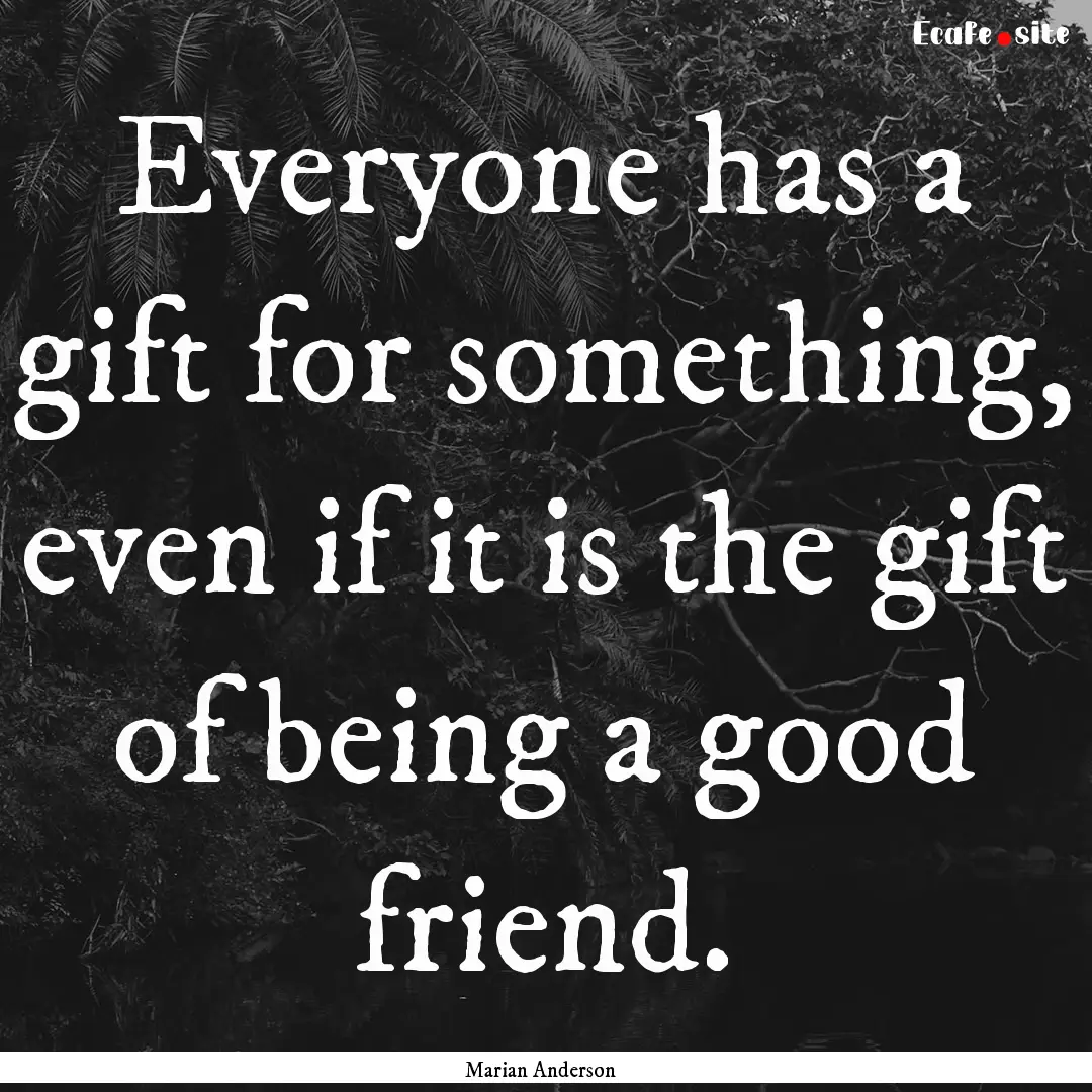 Everyone has a gift for something, even if.... : Quote by Marian Anderson