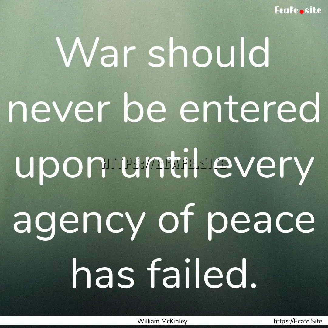 War should never be entered upon until every.... : Quote by William McKinley