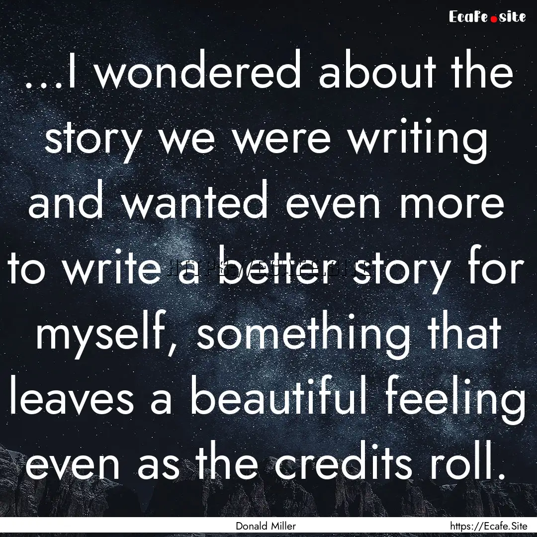 ...I wondered about the story we were writing.... : Quote by Donald Miller