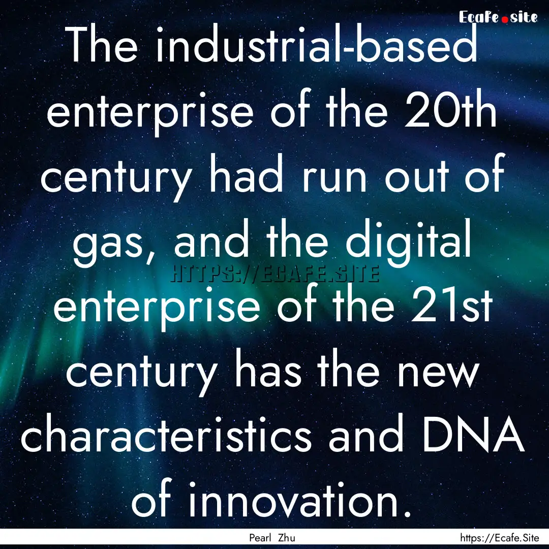 The industrial-based enterprise of the 20th.... : Quote by Pearl Zhu